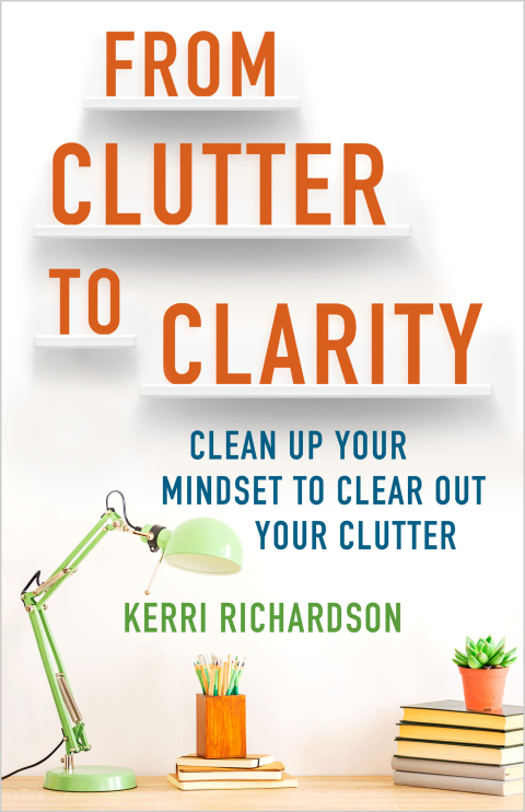 From Clutter to Clarity: Clean Up Your Mindset to Clear Out Your Clutter - FULL INSTANT DOWNLOAD | PDF DOCX EPUB