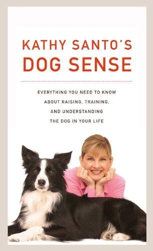 Kathy Santo's Dog Sense: Everything You Need to Know about Raising, Training, and Understanding the Dog in Your Life - FULL INSTANT DOWNLOAD | PDF DOCX EPUB