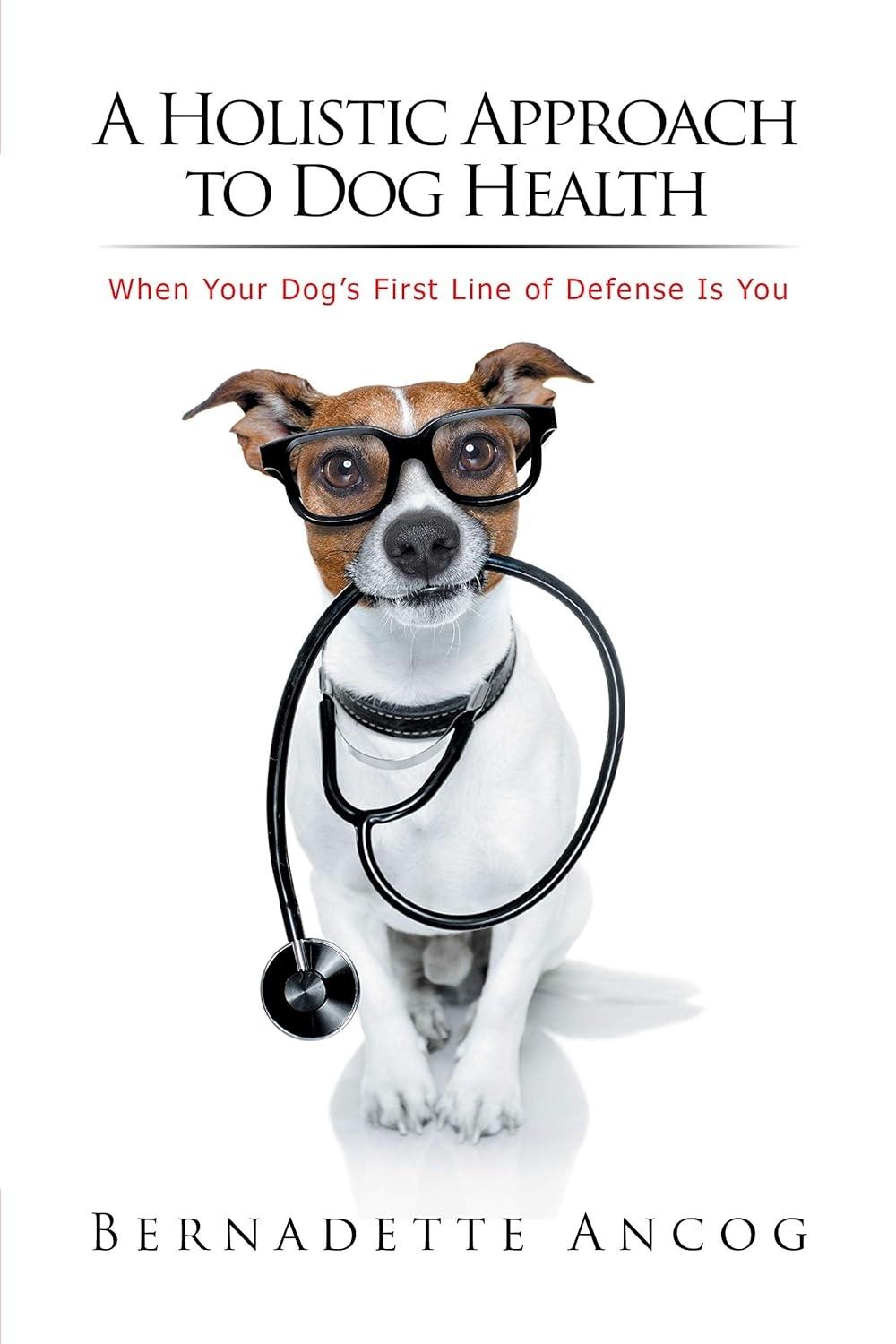 A Holistic Approach to Dog Health: When Your Dog's First Line of Defense Is You - FULL INSTANT DOWNLOAD | PDF DOCX EPUB