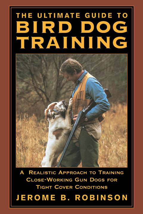 Ultimate Guide to Bird Dog Training: A Realistic Approach To Training Close-Working Gun Dogs For Tight Cover Conditions, 1st Edition - FULL INSTANT DOWNLOAD | PDF DOCX EPUB