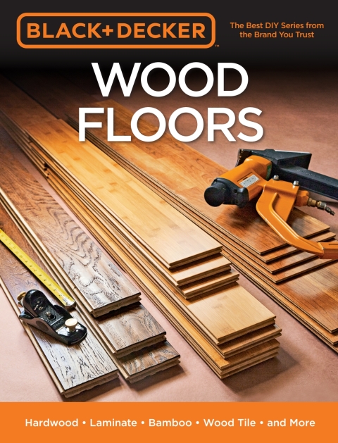Black & Decker Wood Floors: Hardwood - Laminate - Bamboo - Wood Tile - and More - FULL INSTANT DOWNLOAD | PDF DOCX EPUB