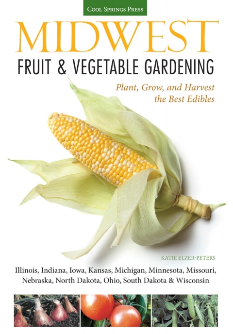 Midwest Fruit & Vegetable Gardening: Plant, Grow, and Harvest the Best Edibles - Illinois, Indiana, Iowa, Kansas, Michigan, Minnesota, Missouri, Nebraska, North Dakota, Ohio, South Dakota & Wisconsin - FULL INSTANT DOWNLOAD | PDF DOCX EPUB