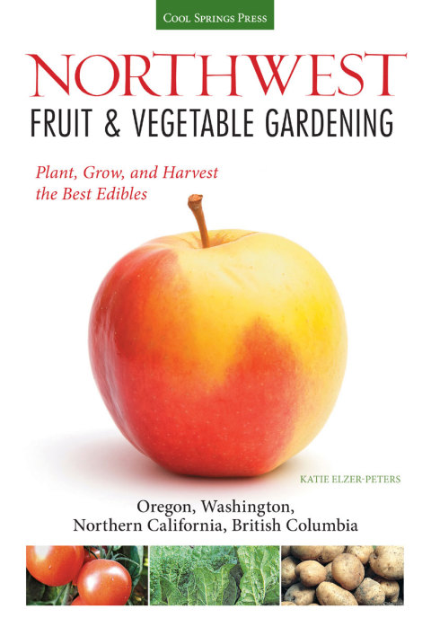 Northwest Fruit & Vegetable Gardening: Plant, Grow, and Harvest the Best Edibles - Oregon, Washington, northern California, British Columbia - FULL INSTANT DOWNLOAD | PDF DOCX EPUB