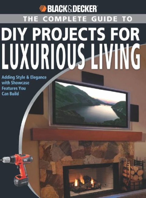 Black & Decker The Complete Guide to DIY Projects for Luxurious Living: Adding Style & Elegancce with Showcase Features You Can Build - FULL INSTANT DOWNLOAD | PDF DOCX EPUB