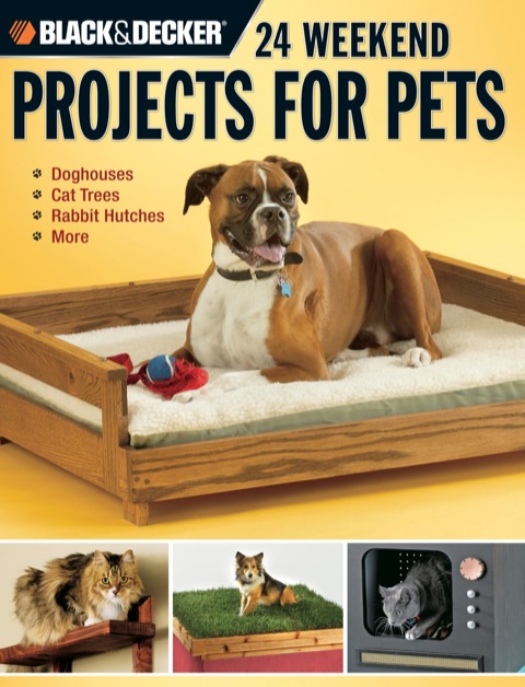 Black & Decker 24 Weekend Projects for Pets: Dog Houses, Cat Trees, Rabbit Hutches & More - FULL INSTANT DOWNLOAD | PDF DOCX EPUB