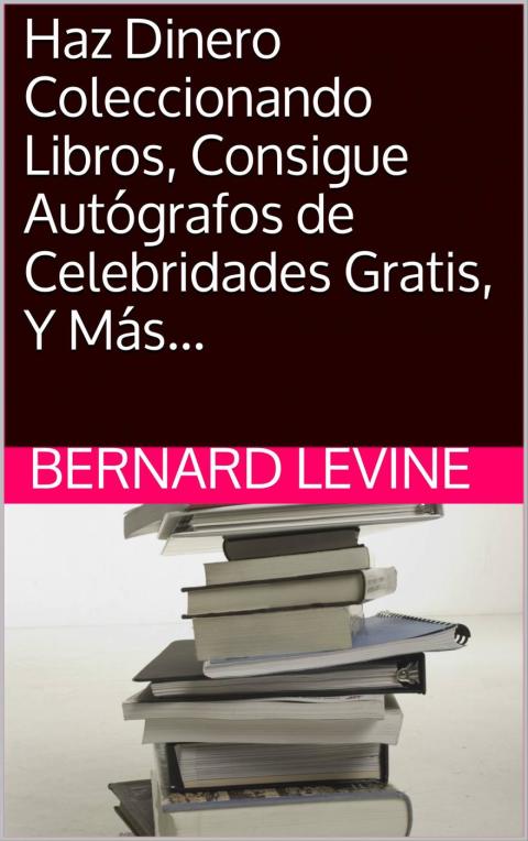 Haz Dinero Coleccionando Libros, Consigue Autógrafos de Celebridades Gratis, Y Más... - FULL INSTANT DOWNLOAD | PDF DOCX EPUB