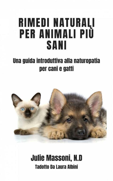 Rimedi naturali per animali più sani - Una guida introduttiva alla naturopatia per cani e gatti - FULL INSTANT DOWNLOAD | PDF DOCX EPUB