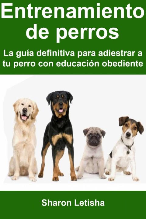 Entrenamiento de perros: La guía definitiva para adiestrar a tu perro con educación obediente - FULL INSTANT DOWNLOAD | PDF DOCX EPUB