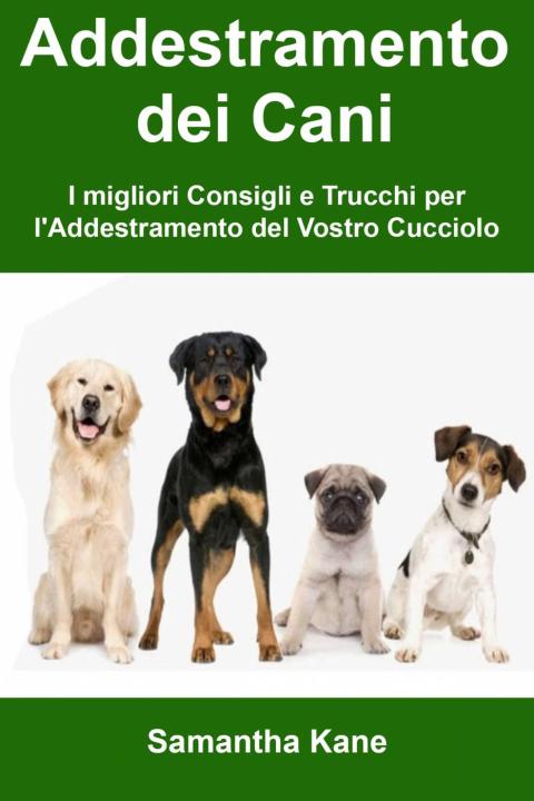 Addestramento dei Cani: I migliori Consigli e Trucchi per l'Addestramento del Vostro Cucciolo - FULL INSTANT DOWNLOAD | PDF DOCX EPUB