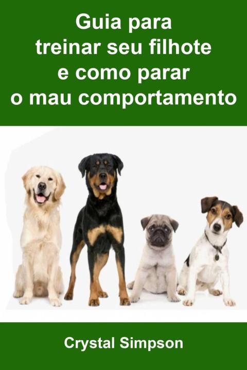Guia para treinar seu filhote e como parar o mau comportamento - FULL INSTANT DOWNLOAD | PDF DOCX EPUB