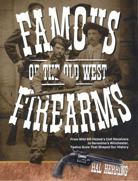 Famous Firearms of the Old West: From Wild Bill Hickok’s Colt Revolvers To Geronimo's Winchester, Twelve Guns That Shaped Our History - FULL INSTANT DOWNLOAD | PDF DOCX EPUB