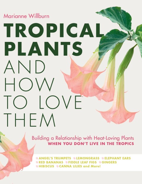 Tropical Plants and How to Love Them: Building a Relationship with Heat-Loving Plants When You Don't Live In The Tropics - Angel's Trumpets – Lemongrass – Elephant Ears – Red Bananas – Fiddle Leaf Figs – Gingers – Hibiscus – Canna Lilies and More! - FULL INSTANT DOWNLOAD | PDF DOCX EPUB