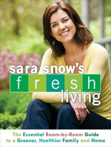 Sara Snow's Fresh Living: The Essential Room-by-Room Guide to a Greener, Healthier Family and Home - FULL INSTANT DOWNLOAD | PDF DOCX EPUB
