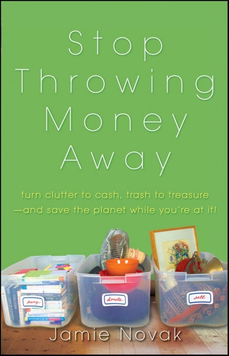 Stop Throwing Money Away: Turn Clutter to Cash, Trash to Treasure--And Save the Planet While You're at It, 1st Edition - FULL INSTANT DOWNLOAD | PDF DOCX EPUB