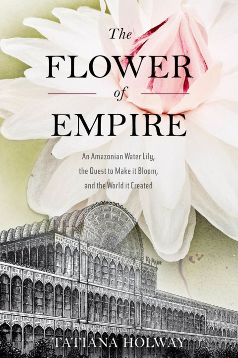 The Flower of Empire: An Amazonian Water Lily, The Quest to Make it Bloom, and the World it Created - FULL INSTANT DOWNLOAD | PDF DOCX EPUB