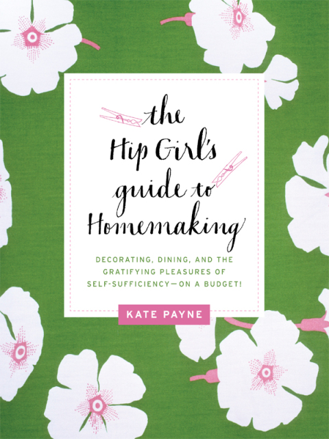 The Hip Girl's Guide to Homemaking: Decorating, Dining, and the Gratifying Pleasures of Self-Sufficiency—on a Budget! - FULL INSTANT DOWNLOAD | PDF DOCX EPUB