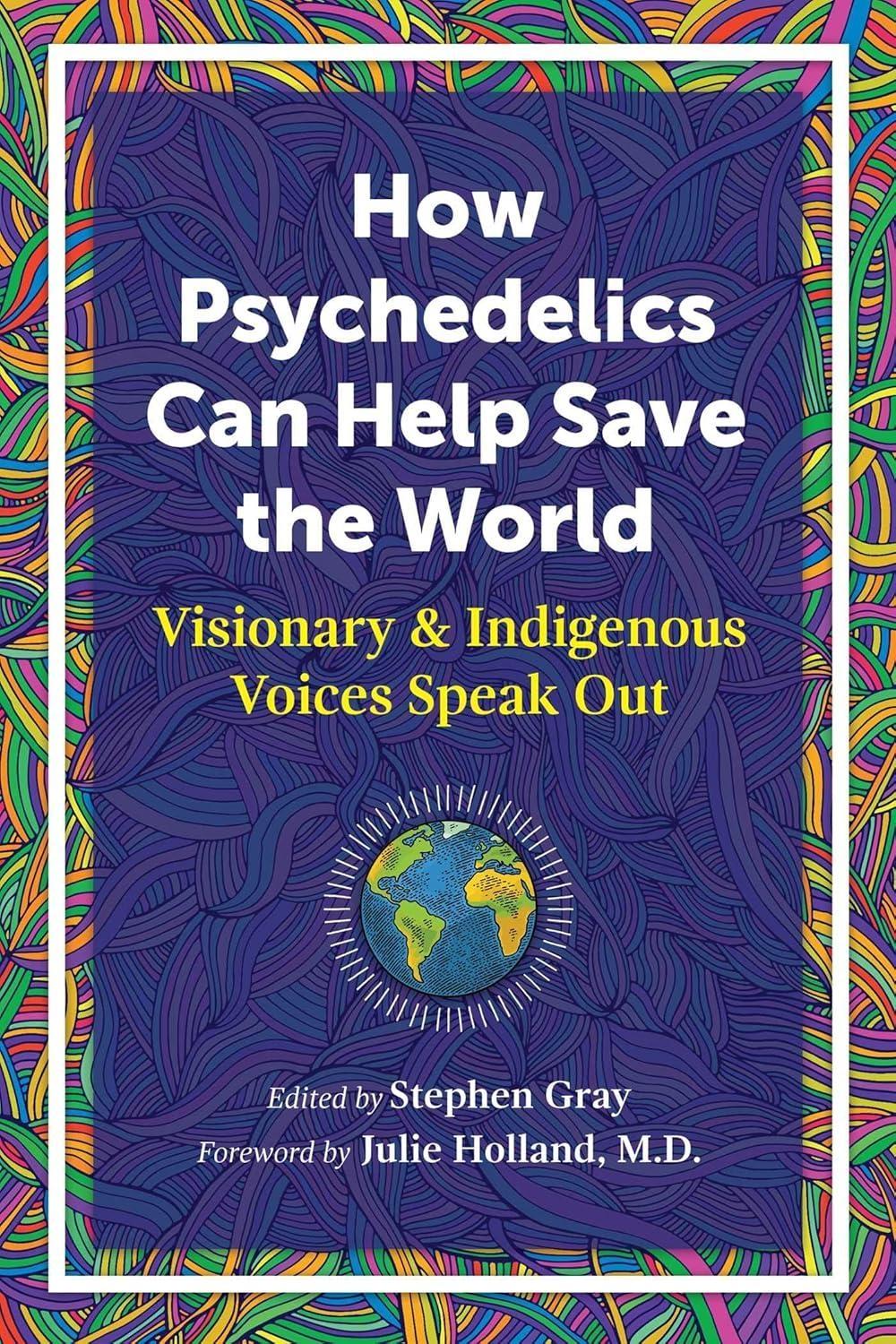 How Psychedelics Can Help Save the World: Visionary and Indigenous Voices Speak Out - FULL INSTANT DOWNLOAD | PDF DOCX EPUB