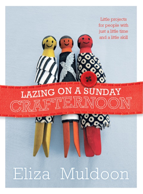 Lazing on a Sunday Crafternoon: Little projects for people with just a little time and a little skill - FULL INSTANT DOWNLOAD | PDF DOCX EPUB