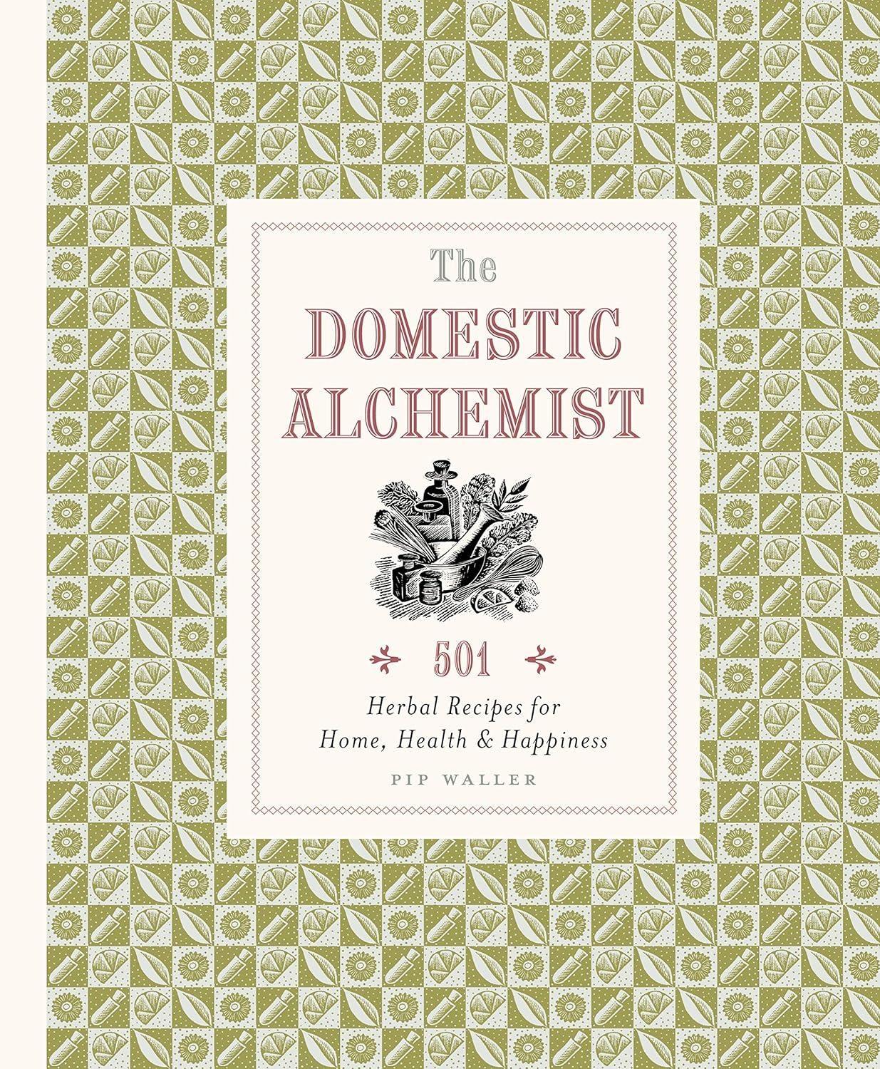 The Domestic Alchemist: 501 Herbal Recipes for Home, Health & Happiness - FULL INSTANT DOWNLOAD | PDF DOCX EPUB