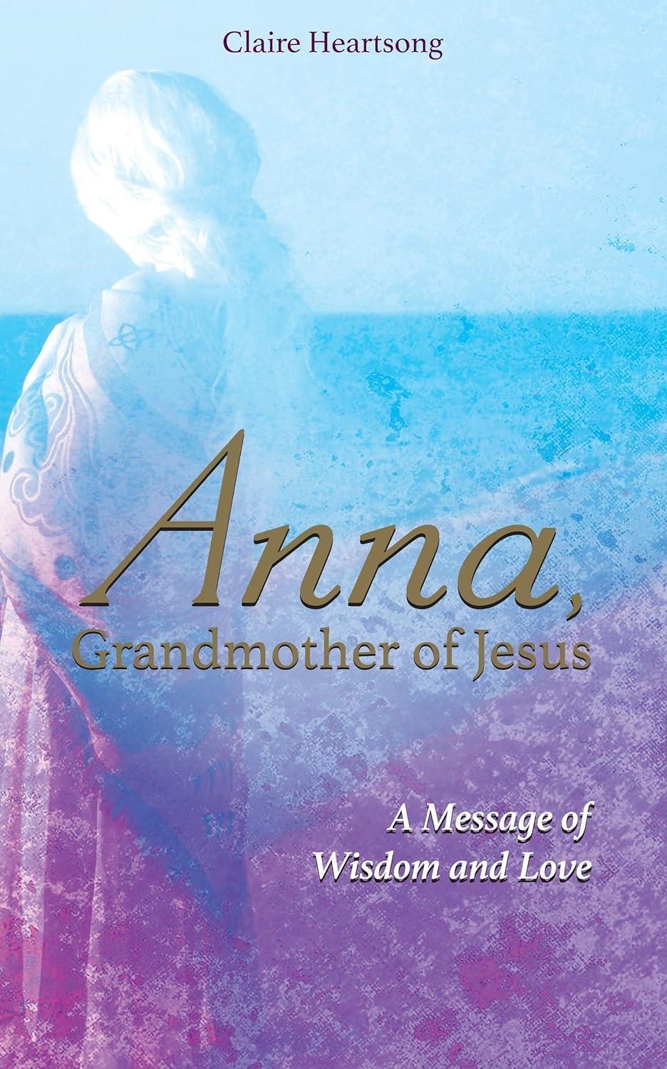 Anna, Grandmother of Jesus: A Message of Wisdom and Love - FULL INSTANT DOWNLOAD | PDF DOCX EPUB