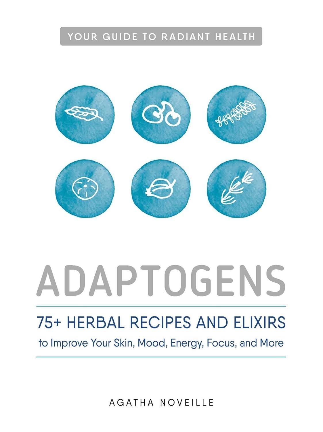 Adaptogens: 75 Herbal Recipes and Elixirs to Improve Your Skin, Mood, Energy, Focus, and More - FULL INSTANT DOWNLOAD | PDF DOCX EPUB