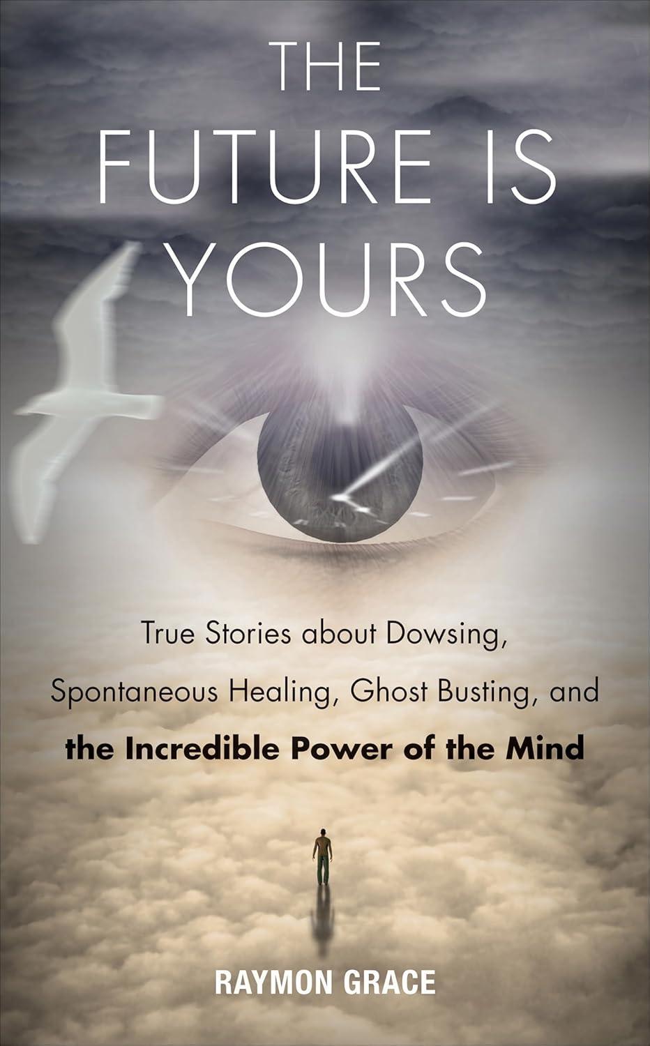 The Future Is Yours: True Stories about Dowsing, Spontaneous Healing, Ghost Busting, and the Incredible Power of the Mind - FULL INSTANT DOWNLOAD | PDF DOCX EPUB