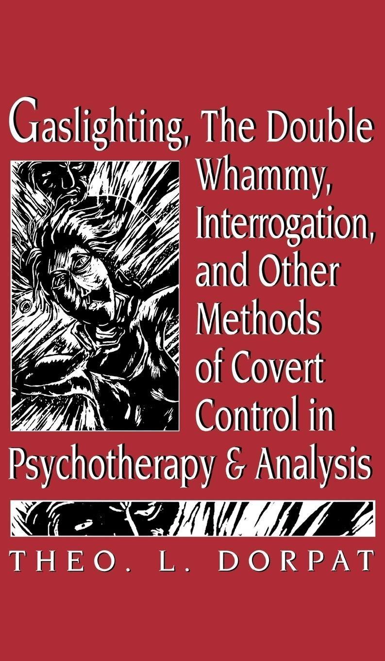 Gaslighthing, the Double Whammy, Interrogation and Other Methods of Covert Control in Psychotherapy and Analysis - FULL INSTANT DOWNLOAD | PDF DOCX EPUB