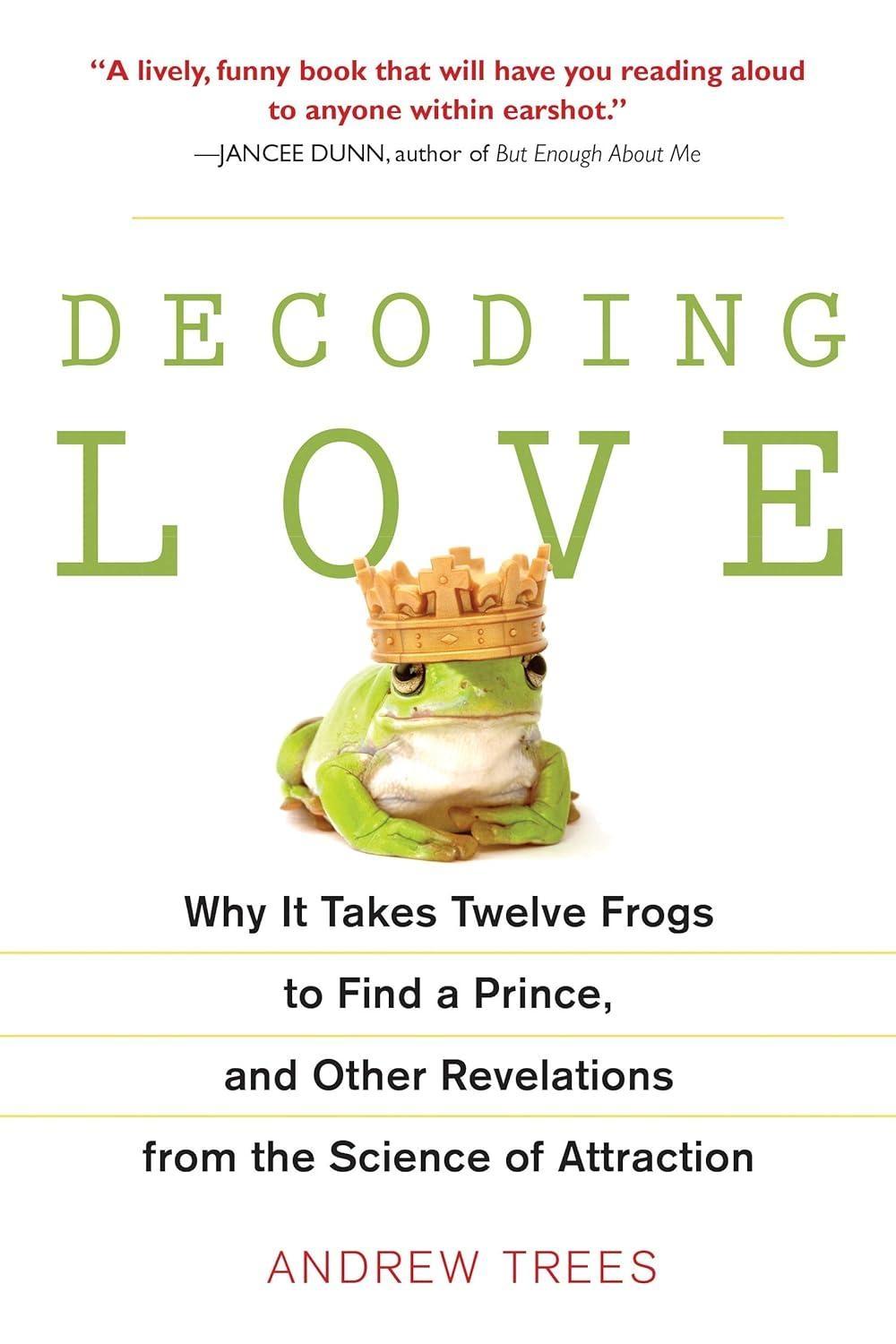 Decoding Love: Why It Takes Twelve Frogs to Find a Prince, and Other Revelations from the Scien ce of Attraction - FULL INSTANT DOWNLOAD | PDF DOCX EPUB