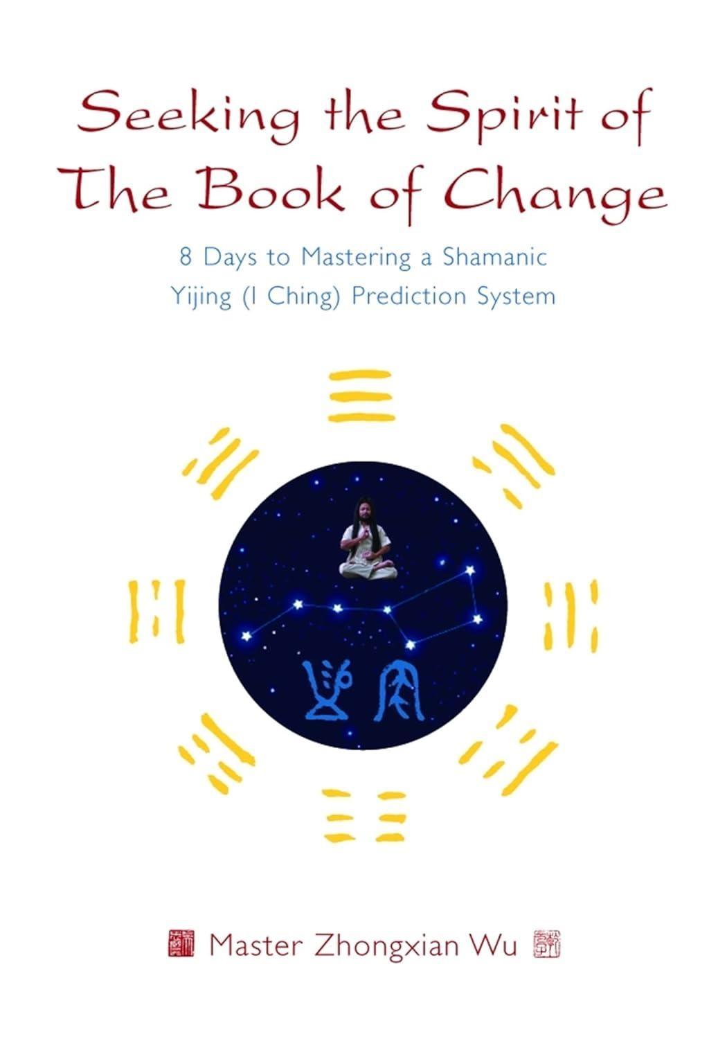 Seeking the Spirit of The Book of Change: 8 Days to Mastering a Shamanic Yijing (I Ching) Prediction System - FULL INSTANT DOWNLOAD | PDF DOCX EPUB
