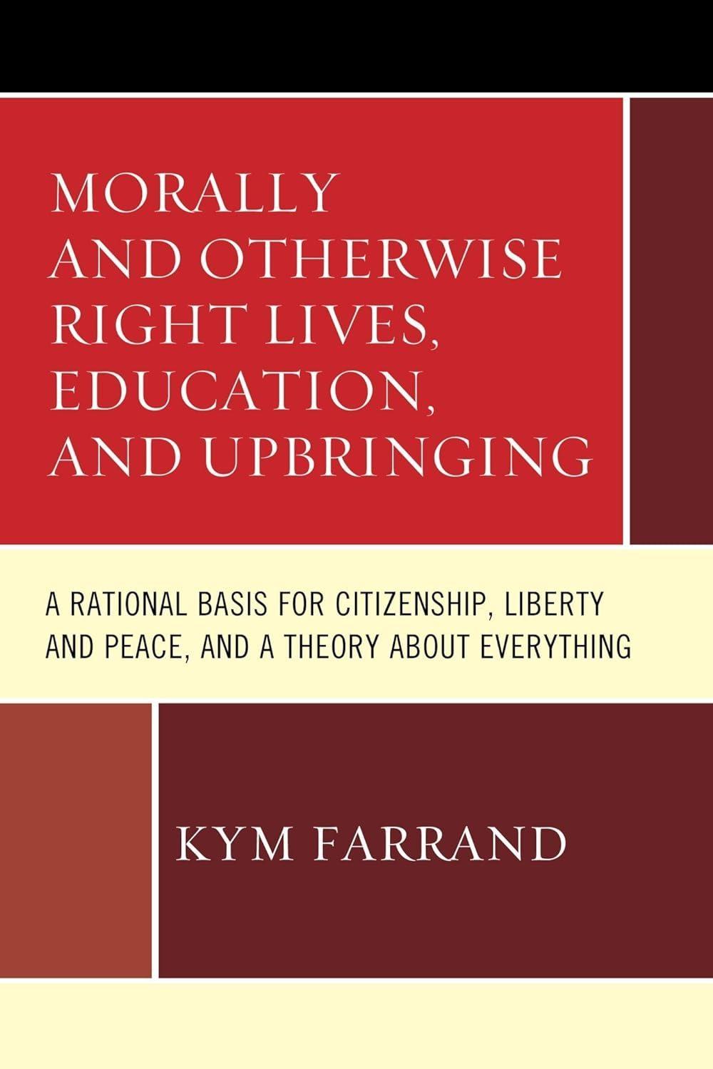 Morally and Otherwise Right Lives, Education and Upbringing: A Rational Basis for Citizenship, Liberty and Peace, and a Theory about Everything - FULL INSTANT DOWNLOAD | PDF DOCX EPUB