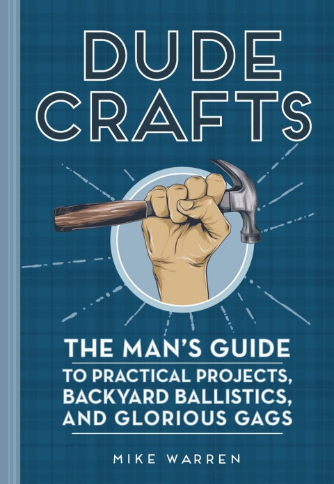 Dude Crafts: The Man's Guide to Practical Projects, Backyard Ballistics, and Glorious Gags - FULL INSTANT DOWNLOAD | PDF DOCX EPUB
