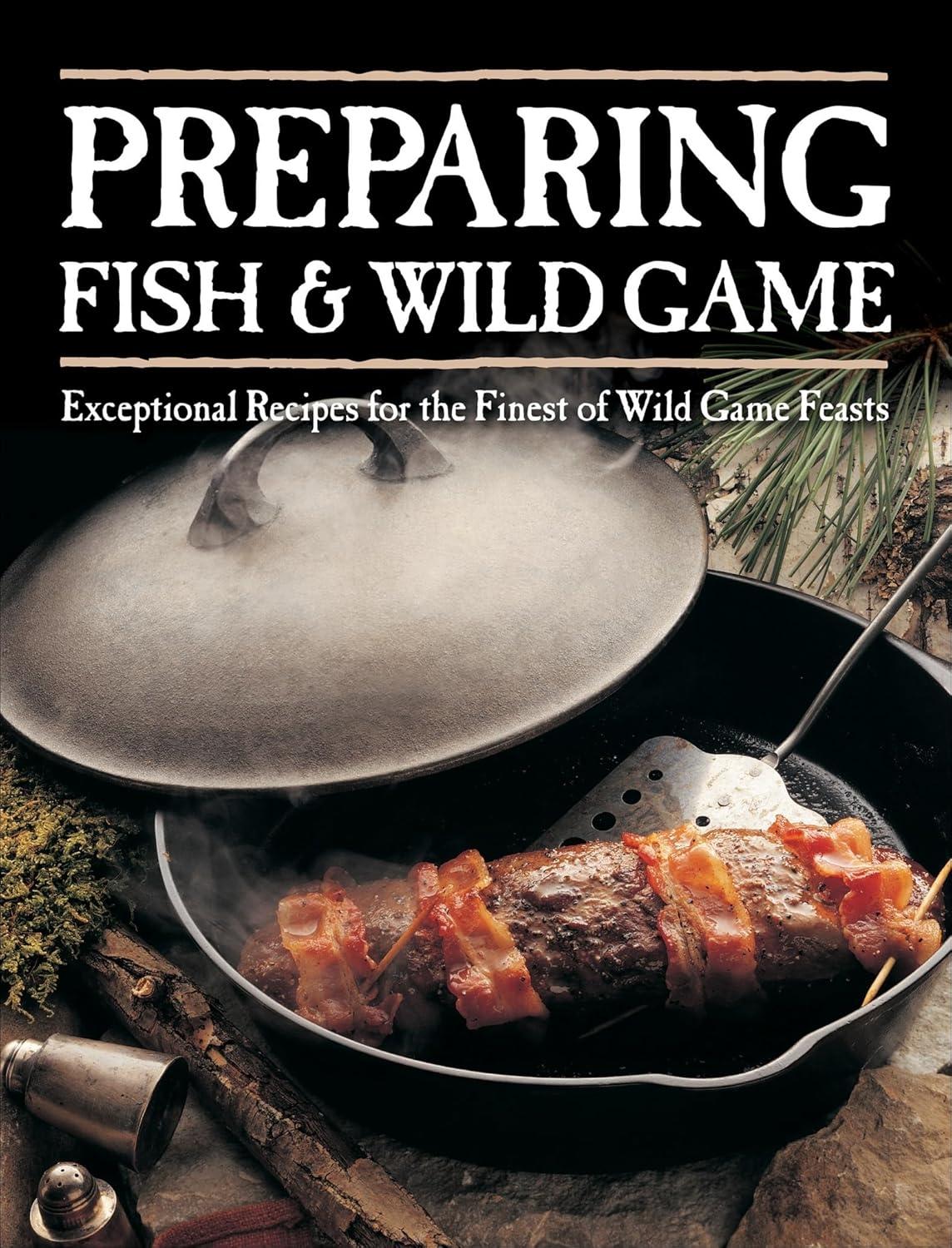 Preparing Fish & Wild Game: Exceptional Recipes for the Finest of Wild Game Feasts - FULL INSTANT DOWNLOAD | PDF DOCX EPUB