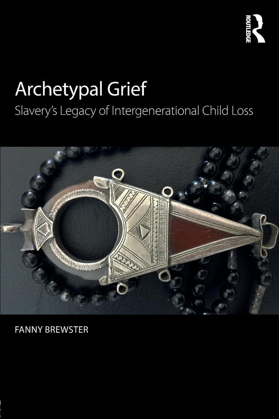 Archetypal Grief: Slavery’s Legacy of Intergenerational Child Loss, 1st Edition - FULL INSTANT DOWNLOAD | PDF DOCX EPUB