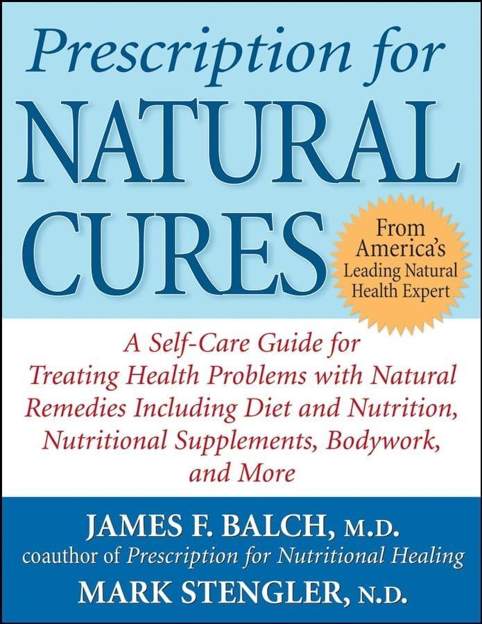 Prescription for Natural Cures: A Self-Care Guide for Treating Health Problems with Natural Remedies Including Diet and Nutrition, Nutritional Supplements, Bodywork, and More, 1st Edition - FULL INSTANT DOWNLOAD | PDF DOCX EPUB