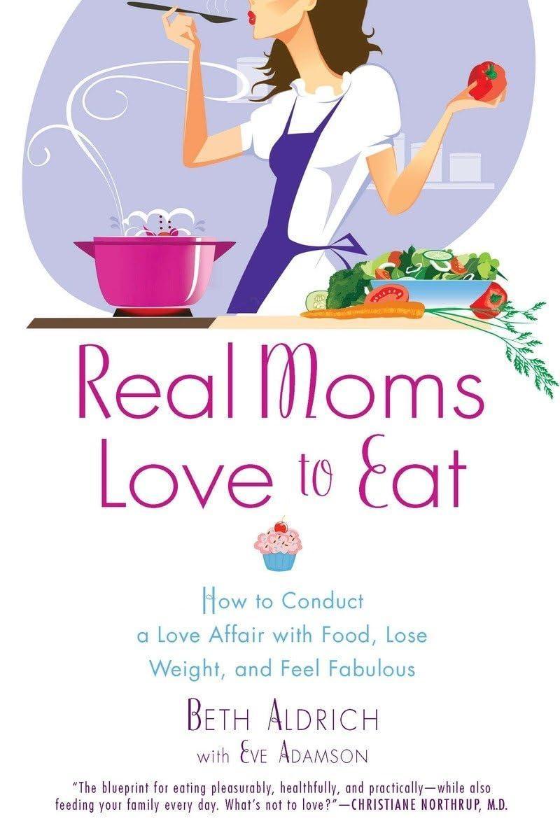 Real Moms Love to Eat: How to Conduct a Love Affair with Food, Lose Weight and Feel Fabulous - FULL INSTANT DOWNLOAD | PDF DOCX EPUB
