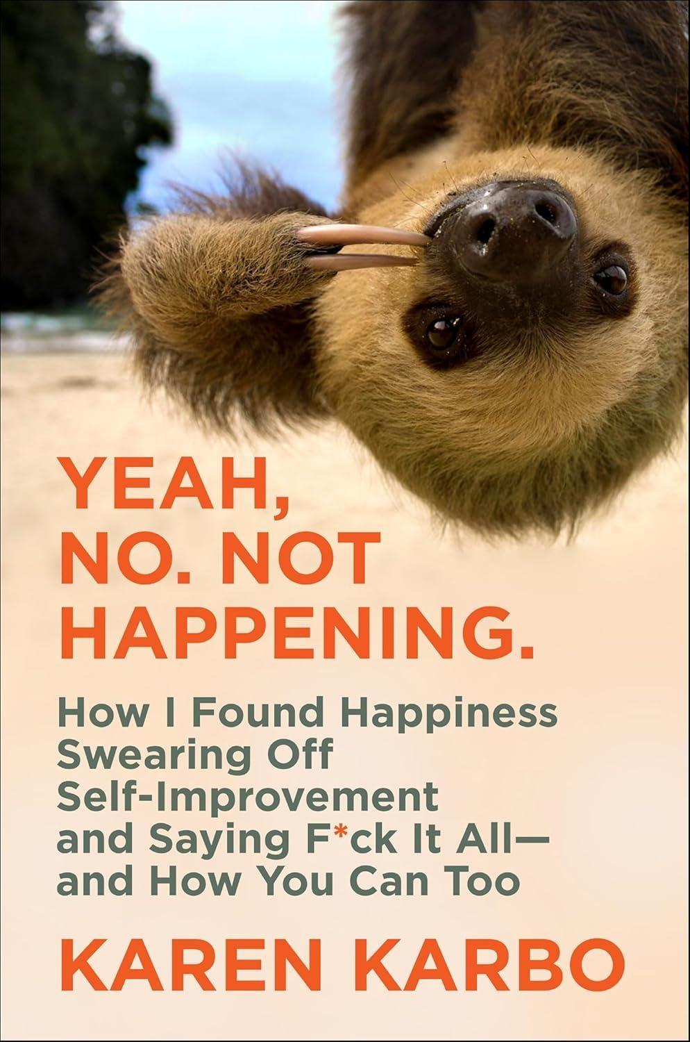 Yeah, No. Not Happening.: How I Found Happiness Swearing Off Self-Improvement and Saying F*ck It All—and How You Can Too - FULL INSTANT DOWNLOAD | PDF DOCX EPUB