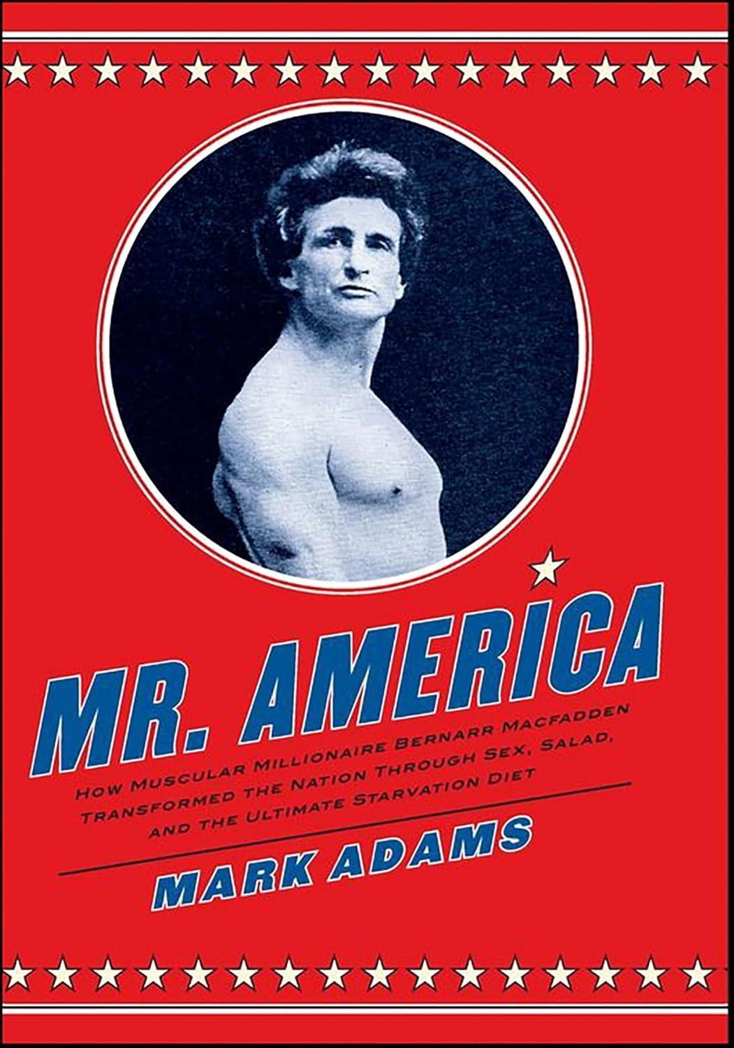 Mr. America: How Muscular Millionaire Bernarr Macfadden Transformed the Nation Through Sex, Salad, and the Ultimate Starvation Diet - FULL INSTANT DOWNLOAD | PDF DOCX EPUB