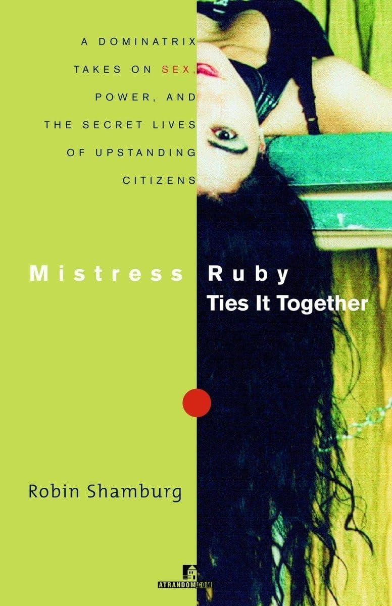 Mistress Ruby Ties It Together: A Dominatrix Takes on Sex, Power, and the Secret Lives of Upstanding Citizens - FULL INSTANT DOWNLOAD | PDF DOCX EPUB