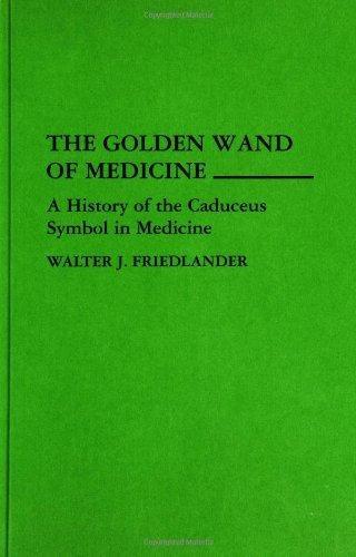 The Golden Wand of Medicine: A History of the Caduceus Symbol in Medicine, 1st Edition - FULL INSTANT DOWNLOAD | PDF DOCX EPUB