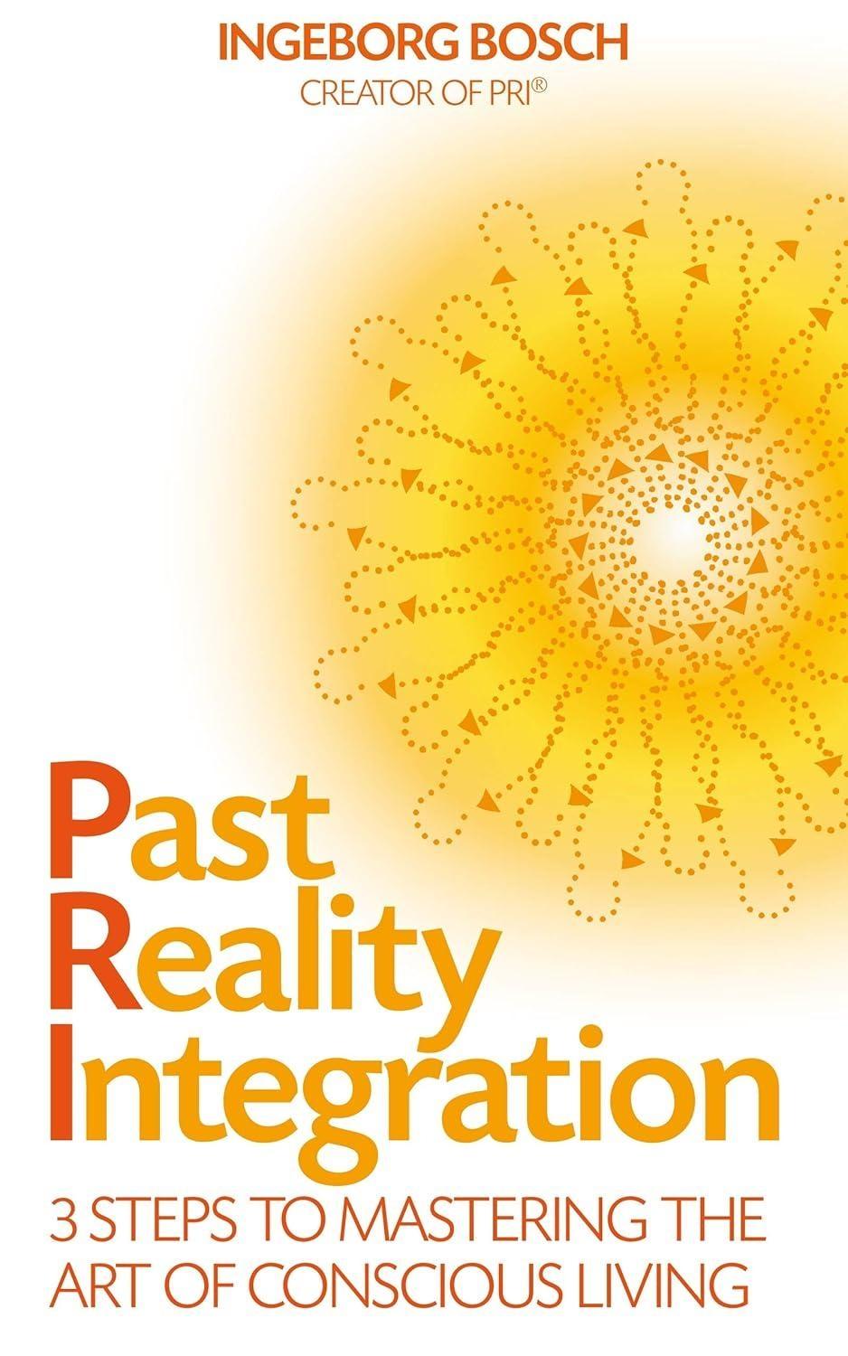 Past Reality Integration: 3 Steps to Mastering the Art of Conscious Living - FULL INSTANT DOWNLOAD | PDF DOCX EPUB