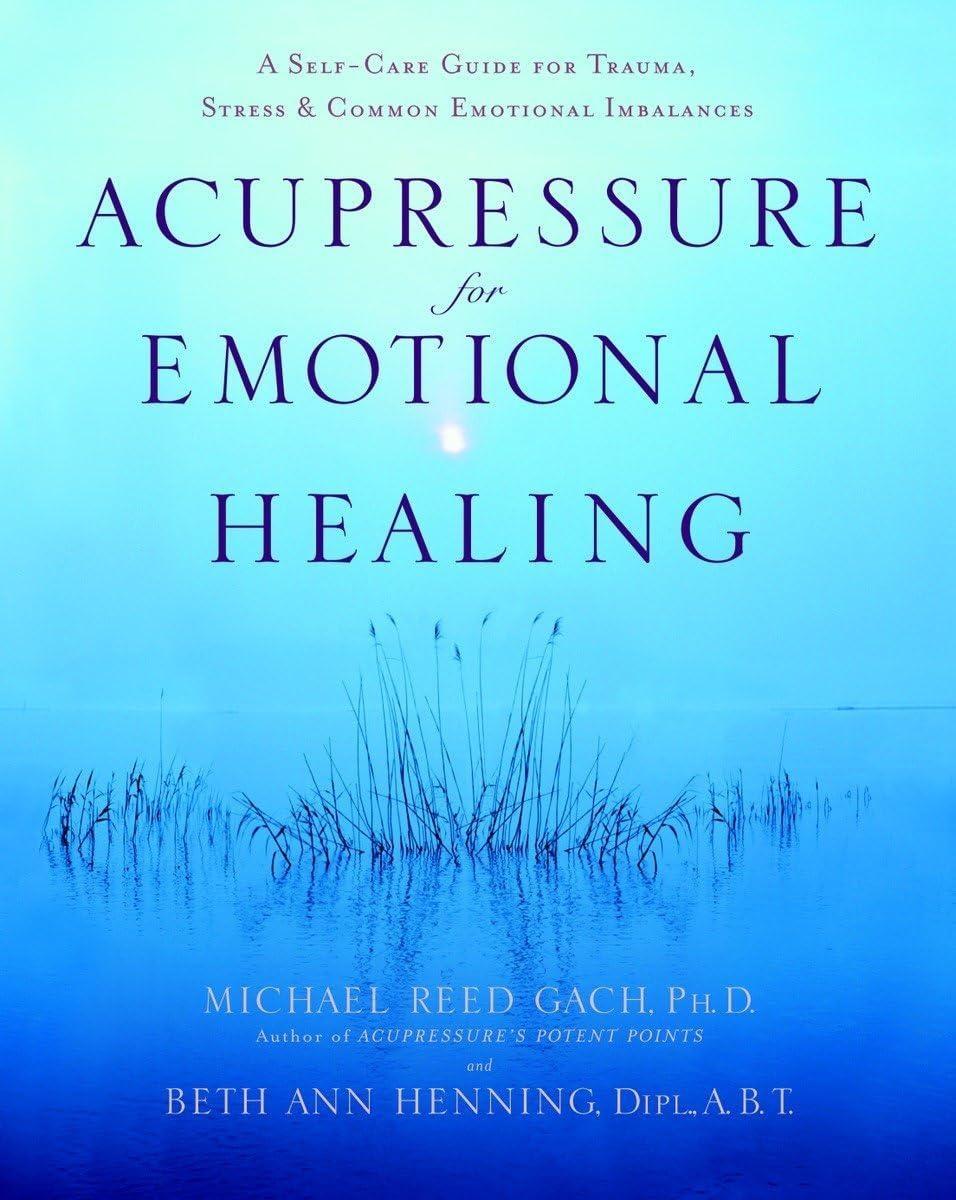 Acupressure for Emotional Healing: A Self-Care Guide for Trauma, Stress, & Common Emotional Imbalances - FULL INSTANT DOWNLOAD | PDF DOCX EPUB