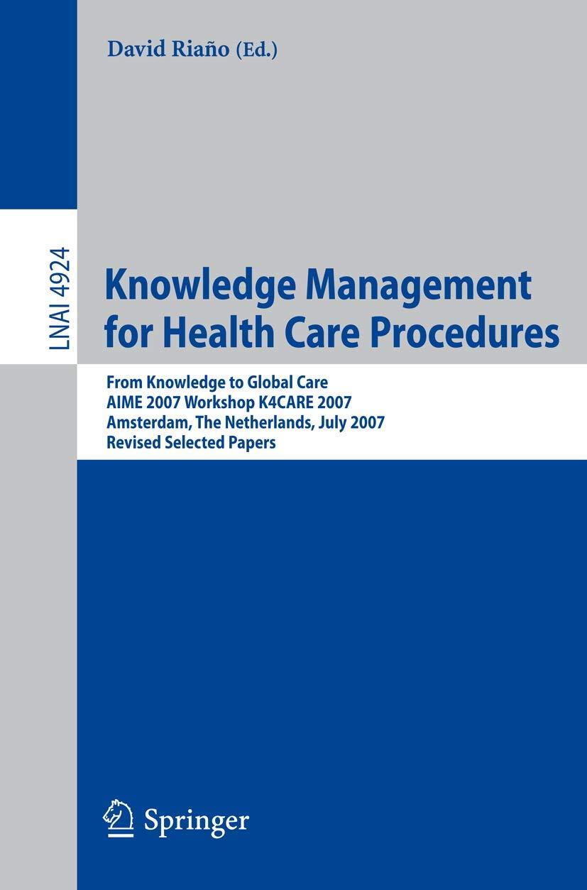 Knowledge Management for Health Care Procedures: From Knowledge to Global Care, AIME 2007 Workshop K4CARE 2007, Amsterdam, The Netherlands, July 7, ... (Lecture Notes in Computer Science, 4924) - FULL INSTANT DOWNLOAD | PDF DOCX EPUB