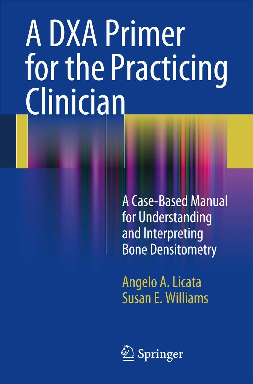 A DXA Primer for the Practicing Clinician: A Case-Based Manual for Understanding and Interpreting Bone Densitometry - FULL INSTANT DOWNLOAD | PDF DOCX EPUB