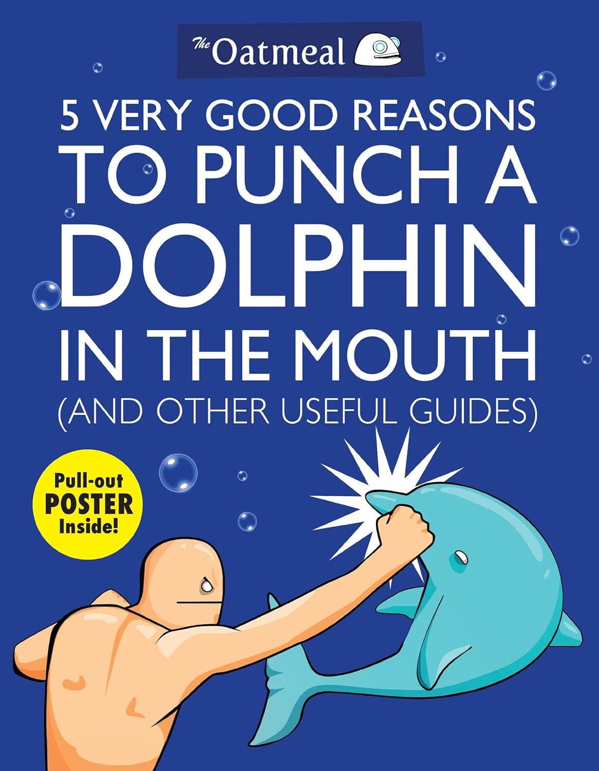 5 Very Good Reasons to Punch a Dolphin in the Mouth (And Other Useful Guides) (Volume 1) (The Oatmeal) - FULL INSTANT DOWNLOAD | PDF DOCX EPUB
