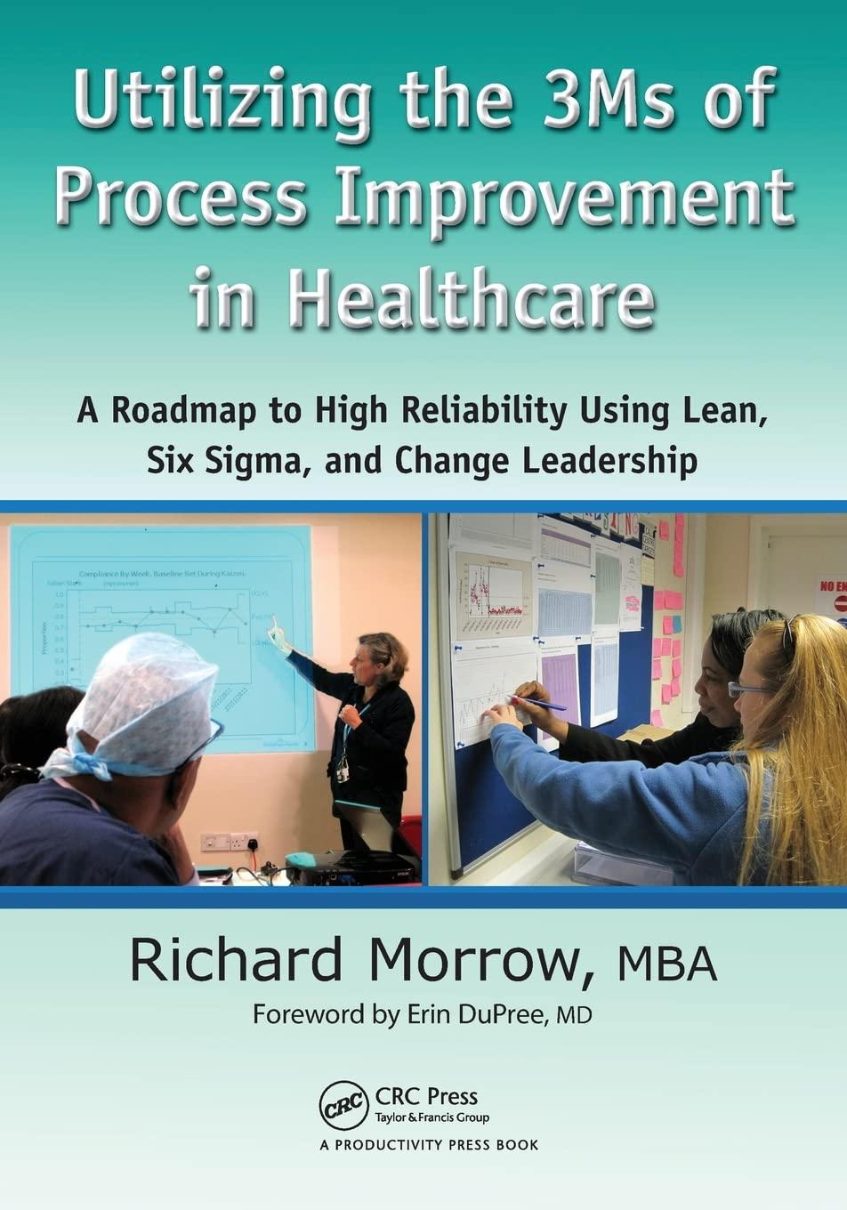 Utilizing the 3Ms of Process Improvement in Healthcare: A Roadmap to High Reliability Using Lean, Six Sigma, and Change Leadership - FULL INSTANT DOWNLOAD | PDF DOCX EPUB