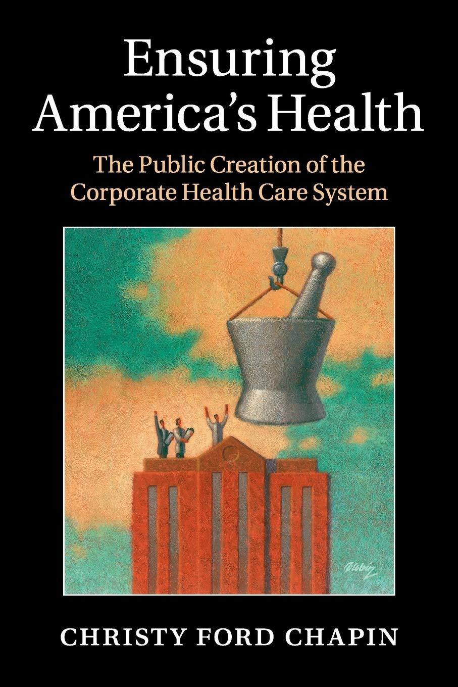 Ensuring America's Health: The Public Creation of the Corporate Health Care System - FULL INSTANT DOWNLOAD | PDF DOCX EPUB