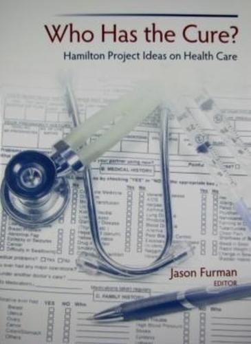Who Has the Cure?: Hamilton Project Ideas on Health Care - FULL INSTANT DOWNLOAD | PDF DOCX EPUB