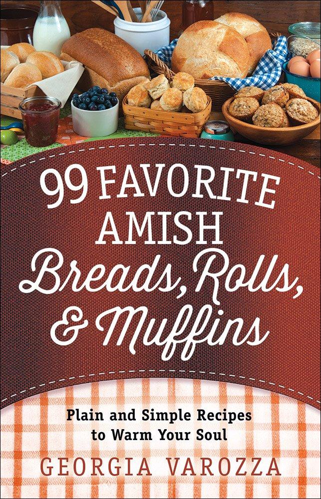 99 Favorite Amish Breads, Rolls, and Muffins: Plain and Simple Recipes to Warm Your Soul - FULL INSTANT DOWNLOAD | PDF DOCX EPUB