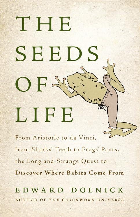 The Seeds of Life: From Aristotle to da Vinci, from Sharks' Teeth to Frogs' Pants, the Long and Strange Quest to Discover Where Babies Come From - FULL INSTANT DOWNLOAD | PDF DOCX EPUB