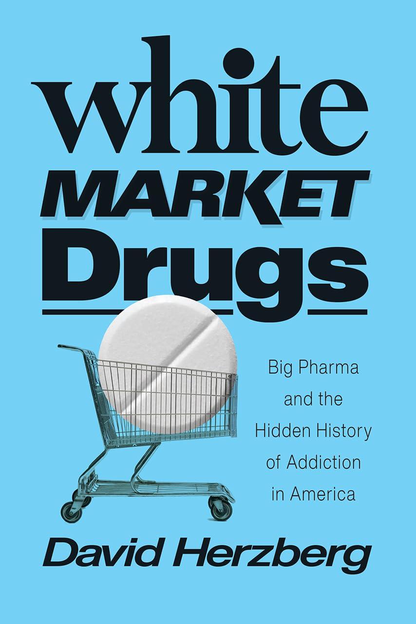 White Market Drugs: Big Pharma and the Hidden History of Addiction in America, 1st Edition - FULL INSTANT DOWNLOAD | PDF DOCX EPUB